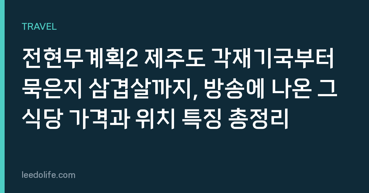 전현무계획2 제주도 각재기국부터 묵은지 삼겹살까지, 방송에 나온 그 식당 가격과 위치 특징 총정리