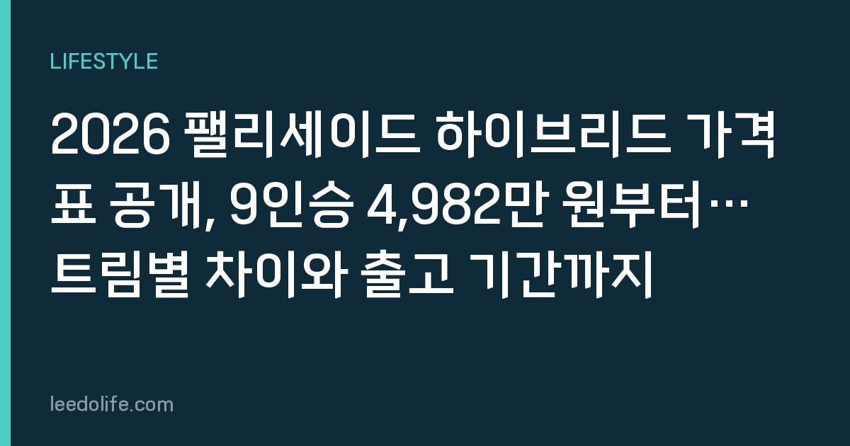 2026 팰리세이드 하이브리드 가격표 공개, 9인승 4,982만 원부터… 트림별 차이와 출고 기간까지