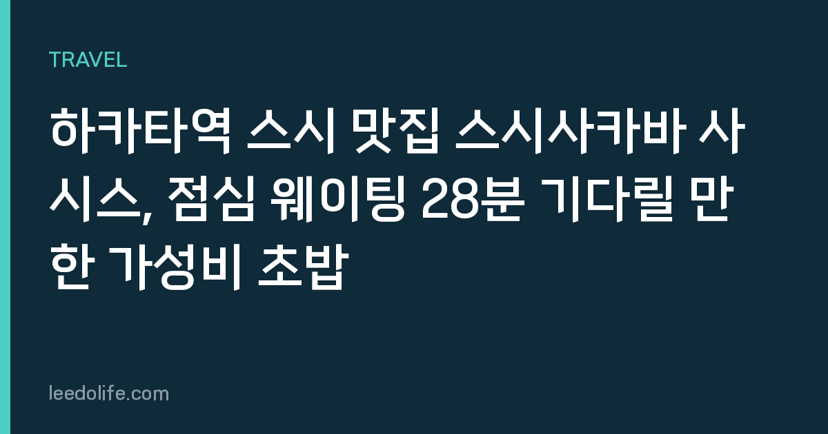 하카타역 스시 맛집 스시사카바 사시스, 점심 웨이팅 28분 기다릴 만한 가성비 초밥