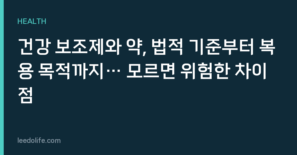 건강 보조제와 약, 법적 기준부터 복용 목적까지… 모르면 위험한 차이점