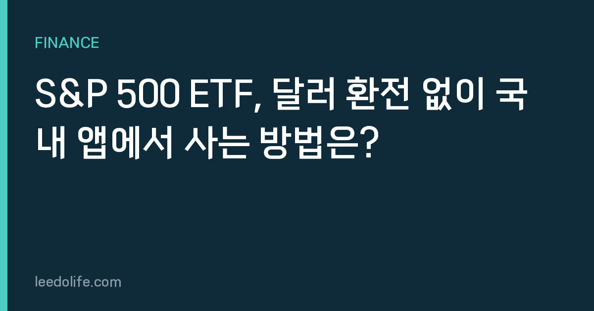 S&P 500 ETF, 달러 환전 없이 국내 앱에서 사는 방법은?